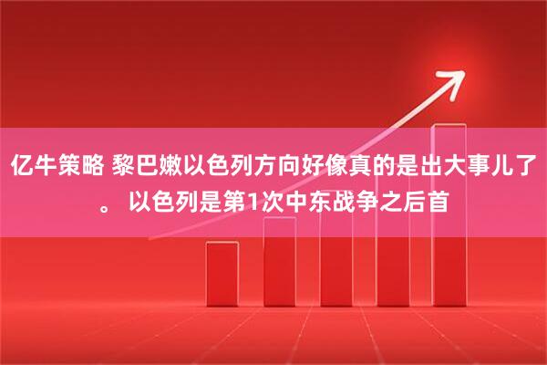 亿牛策略 黎巴嫩以色列方向好像真的是出大事儿了。 以色列是第1次中东战争之后首